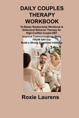 Daily Couples Therapy Workbook: 12-Weeks Relationship Workbook & Dialectical Behavior Therapy for High-Conflict Couple-DBT Improve Communications Skil - Roxie Laurens