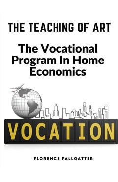 Coperta cărții 'The Teaching Of Art: The Vocational Program In Home Economics - Florence Fallgatter'