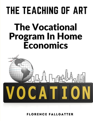 Coperta cărții 'The Teaching Of Art: The Vocational Program In Home Economics - Florence Fallgatter'