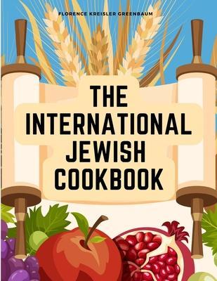 The International Jewish Cookbook: Recipes According to the Jewish Dietary Laws with the Rules for Kashering - Florence Kreisler Greenbaum
