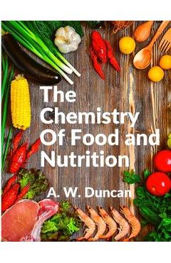 Coperta cărții 'The Chemistry Of Food and Nutrition: A Broad View of How We Eat and All of Our Bad Habbits - A W Duncan'