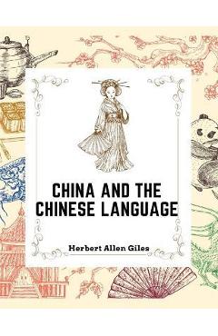 Coperta cărții 'China and the Chinese Language: The Chinese Language, A Chinese Library, Taoism, China and Ancient - Herbert Allen Giles'