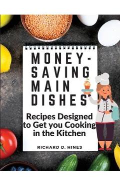 Coperta cărții 'Money-Saving Main Dishes: Recipes Designed to Get you Cooking in the Kitchen - Richard D Hines'
