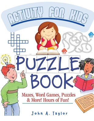 The Puzzle Activity Book for Kids: Practice Fundamental Skills Like Reading, Counting, and Enhancing Creativity - John A Taylor