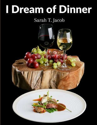 I Dream of Dinner: Delicious Recipes Color illustrated - Sarah T Jacob