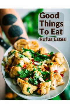 Coperta cărții 'Good Things To Eat: A Collection Of Practical Recipes For Preparing Meats, Game, Fowl, Fish, Puddings, Pastries, and'