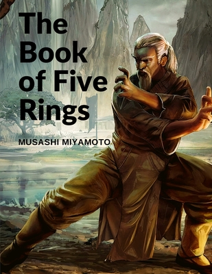 The Book of Five Rings: Five Scrolls Describing the True Principles Required for Victory - Musashi Miyamoto