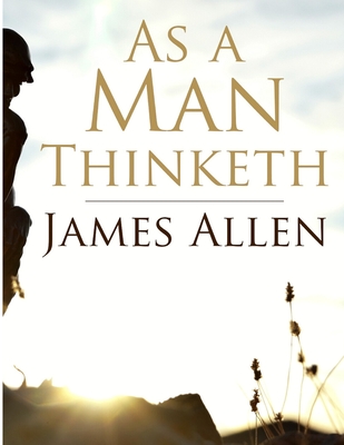 As a Man Thinketh: Self-control is strength, Right Thought is mastery, Calmness is power - James Allen
