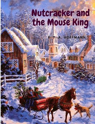 Nutcracker and the Mouse King: Children's Christmas Story - E T A Hoffmann
