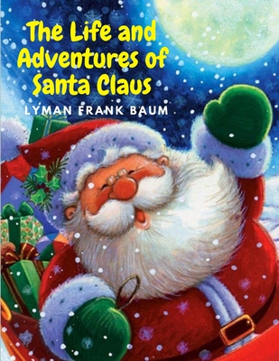 The Life and Adventures of Santa Claus: Charming and Delightful Christmas Story for Kids - Lyman Frank Baum