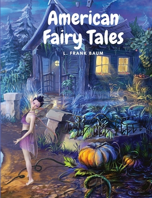 American Fairy Tales: Twelve Fairy Stories for Children - L Frank Baum