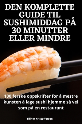 Den Komplette Guide Til Sushimiddag På 30 Minutter Eller Mindre - Ellinor Kristoffersen