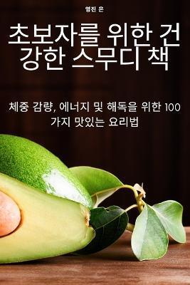 초보자를 위한 건강한 스무디 책 - 영진 은