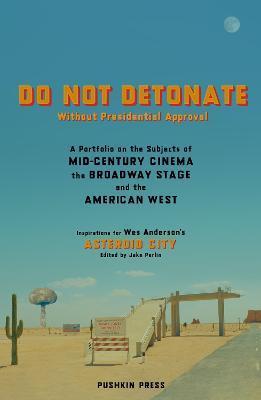 Do Not Detonate Without Presidential Approval: A Portfolio on the Subjects of Mid-Century Cinema, the Broadway Stage and the American West - Wes Anderson
