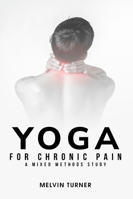 Yoga for Chronic Pain: A Mixed Methods Study - Melvin Turner