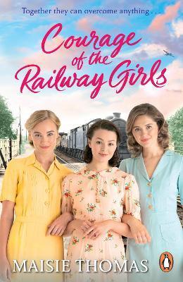 Courage of the Railway Girls - Maisie Thomas