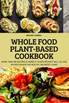 Whole Food Plant-Based Cookbook - Michael Carroll