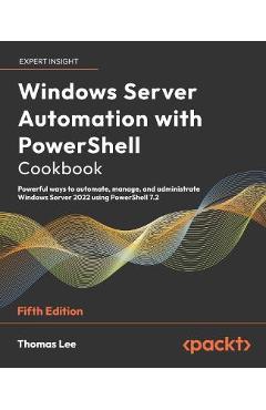 Coperta cărții 'Windows Server Automation with PowerShell Cookbook - Fifth Edition: Powerful ways to automate, manage and administrate'