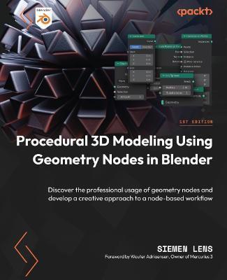 Procedural 3D Modeling Using Geometry Nodes in Blender: Discover the professional usage of geometry nodes and develop a creative approach to a node-ba - Siemen Lens