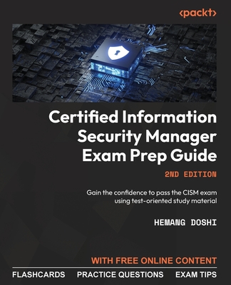 Certified Information Security Manager Exam Prep Guide - Second Edition: Gain the confidence to pass the CISM exam using test-oriented study material - Hemang Doshi