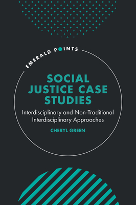 Social Justice Case Studies: Interdisciplinary and Non-Traditional Interdisciplinary Approaches - Cheryl Green