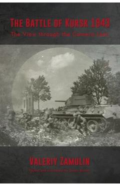 Coperta cărții 'The Battle of Kursk 1943: The View Through the Camera Lens - Valeriy Zamulin'