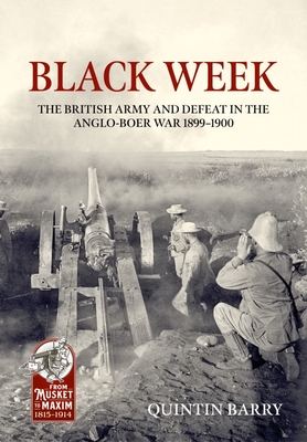 Black Week: The British Army and Defeat in the Anglo-Boer War 1899-1900 - Quintin Barry