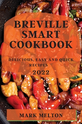 Breville Smart Cookbook 2022: Delicious, Easy and Quick Recipes - Mark Melton