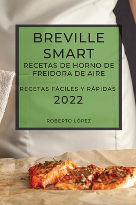 Breville Smart Recetas de Horno de Freidora de Aire 2022: Recetas Fáciles Y Rápidas - Roberto López
