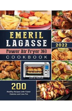 Poza produsului Emeril Lagasse Power Air Fryer 360 Cookbook: 200 Healthy Recipes with Fewer Calories and Less Fat. - David E. Martin