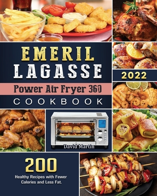Emeril Lagasse Power Air Fryer 360 Cookbook: 200 Healthy Recipes with Fewer Calories and Less Fat. - David E. Martin