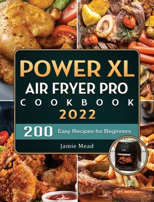 PowerXL Air Fryer Pro Cookbook 2022: 200 Easy Recipes for Beginners - Jamie Mead