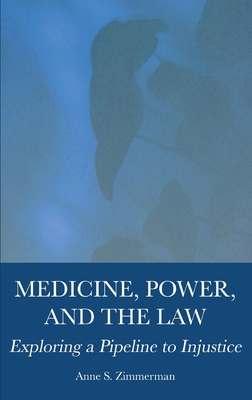 Medicine, Power, and the Law: Exploring a Pipeline to Injustice - Anne S. Zimmerman