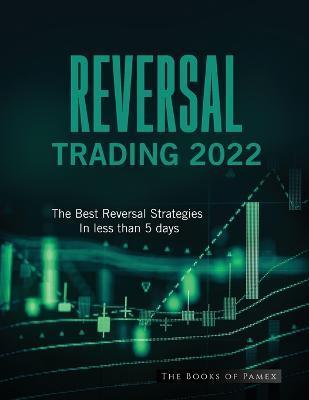 Reversal Trading 2022: The Best Reversal Strategies In less than 5 days - The Books Of Pamex