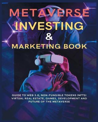 Metaverse Investing & Marketing Book: Guide to Web 3.0, Non-Fungible Tokens (NFTs) Virtual Real Estate, Games, Development and Future of the metaverse - Doran Pauley