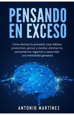 Coperta cărții 'Pensando en exceso: Cómo eliminar la ansiedad, crear hábitos productivos, pensar y meditar, eliminar los pensamientos'