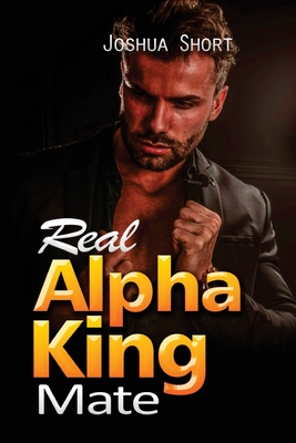 Real Alpha King Mate: Real Alpha King Mate - Joshua Short
