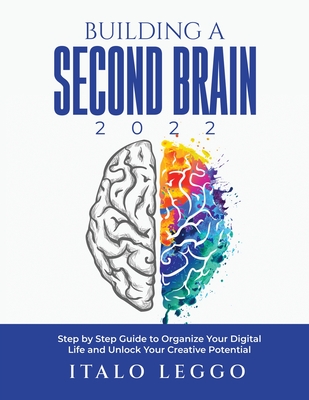 Building a Second Brain 2022: Step by Step Guide to Organize Your Digital Life and Unlock Your Creative Potential - Italo Leggo