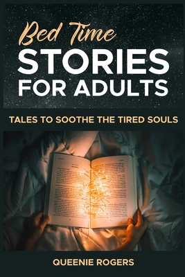 Bedtime Stories for Adults: Tales to Soothe the Tired Souls - Queenie Rogers