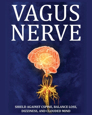 Vagus Nerve: Tips for your C Spine, Balance Loss, Dizziness, and Clouded Mind. Learn Self-Help Exercises, How to Stimulate and Acti - Julian Potter