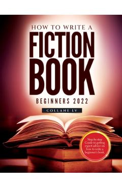 Coperta cărții 'How to Write a Fiction Book For Beginners 2022: Step-by-step Guide to getting expert advice on how to write a'