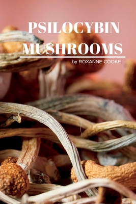 Psilocybin Mushrooms - Roxanne Cooke