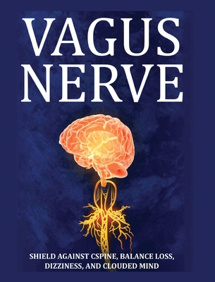 Vagus Nerve: Tips for your C Spine, Balance Loss, Dizziness, and Clouded Mind. Learn Self-Help Exercises, How to Stimulate and Acti - Julian Potter
