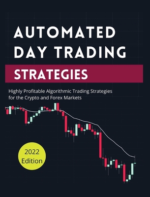 Automated Day Trading Strategies: Highly Profitable Algorithmic Trading Strategies for the Crypto and Forex Markets. - Blake Butler