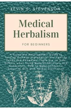Coperta cărții 'Medical Herbalism for Beginners: A Complete Naturopathic Guide to Turning Common Ingredients into Healing Foods and'