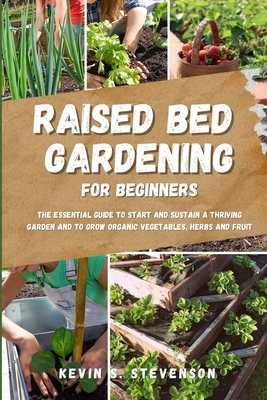 Coperta cărții 'Raised Bed Gardening for Beginners: The Essential Guide to Start and Sustain a Thriving Garden and to Grow Organic'