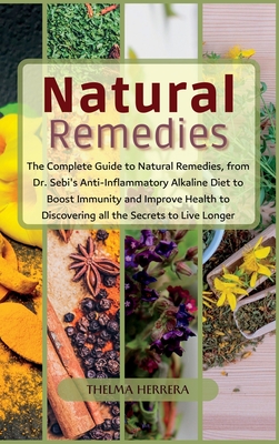 Narural Remedies: The complete guide to natural remedies, from Dr. Sebi's anti-inflammatory alkaline diet to boost immunity and improve - Thelma Herrera