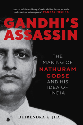 Gandhi's Assassin: The Making of Nathuram Godse and His Idea of India - Dhirendra Jha