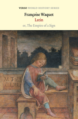 Latin: Or, the Empire of a Sign - Françoise Waquet