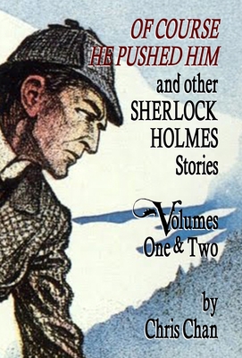 Of Course He Pushed Him and Other Sherlock Holmes Stories Volumes 1 & 2 - Chris Chan